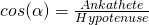 cos(\alpha)=\frac{Ankathete}{Hypotenuse}