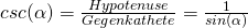 csc(\alpha)=\frac{Hypotenuse}{Gegenkathete}=\frac{1}{sin(\alpha)}