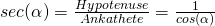 sec(\alpha)=\frac{Hypotenuse}{Ankathete}=\frac{1}{cos(\alpha)}