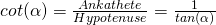 cot(\alpha)=\frac{Ankathete}{Hypotenuse}=\frac{1}{tan(\alpha)}
